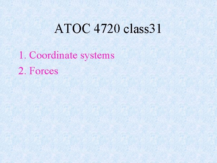 ATOC 4720 class 31 1. Coordinate systems 2. Forces 