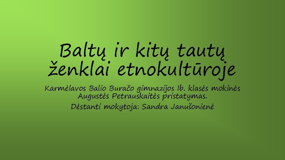 Baltų ir kitų tautų ženklai etnokultūroje Karmėlavos Balio Buračo gimnazijos Ib. klasės mokinės Augustės