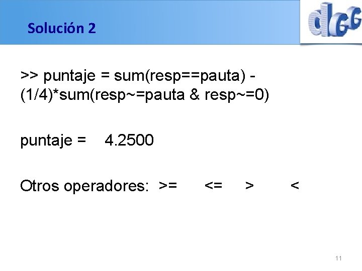 Solución 2 >> puntaje = sum(resp==pauta) (1/4)*sum(resp~=pauta & resp~=0) puntaje = 4. 2500 Otros