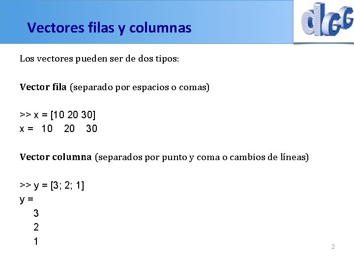 Vectores filas y columnas Los vectores pueden ser de dos tipos: Vector fila (separado