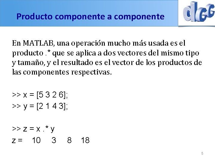 Producto componente a componente En MATLAB, una operación mucho más usada es el producto.