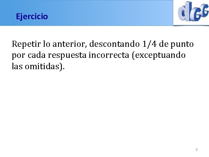 Ejercicio Repetir lo anterior, descontando 1/4 de punto por cada respuesta incorrecta (exceptuando las