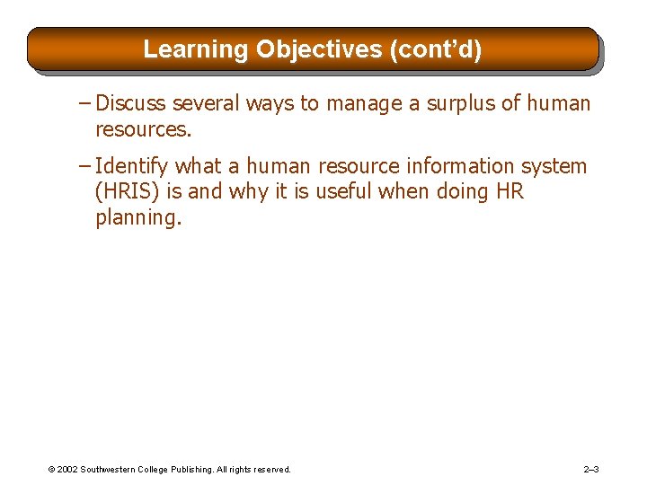 Learning Objectives (cont’d) – Discuss several ways to manage a surplus of human resources. Learning Objectives (cont’d) – Discuss several ways to manage a surplus of human resources.