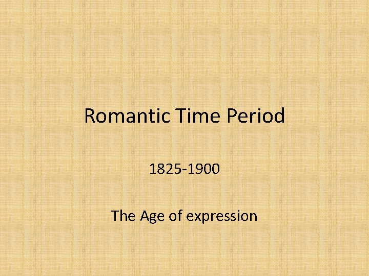 Romantic Time Period 1825 -1900 The Age of expression 