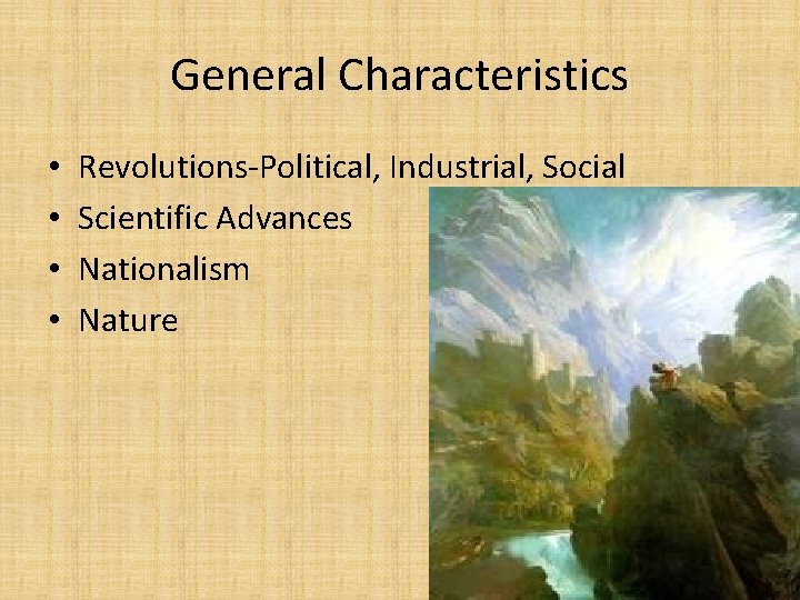 General Characteristics • • Revolutions-Political, Industrial, Social Scientific Advances Nationalism Nature 