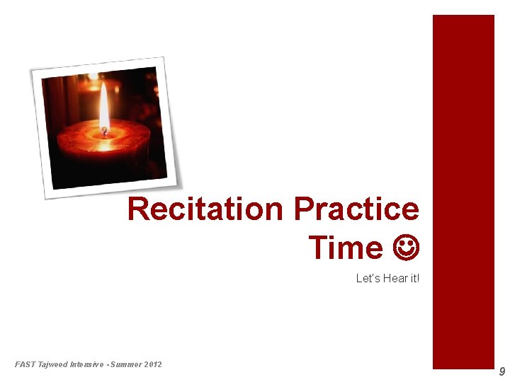 Recitation Practice Time Let’s Hear it! FAST Tajweed Intensive - Summer 2012 9 