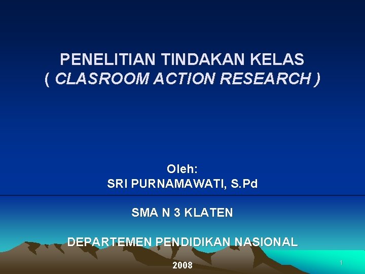 PENELITIAN TINDAKAN KELAS ( CLASROOM ACTION RESEARCH ) Oleh: SRI PURNAMAWATI, S. Pd SMA