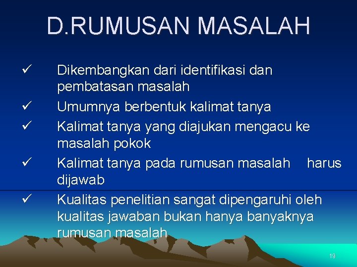 D. RUMUSAN MASALAH ü ü ü Dikembangkan dari identifikasi dan pembatasan masalah Umumnya berbentuk