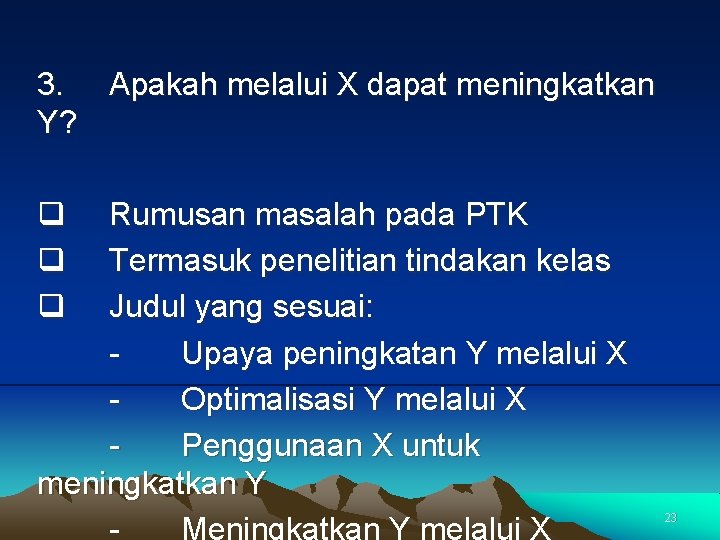 3. Apakah melalui X dapat meningkatkan Y? q q q Rumusan masalah pada PTK