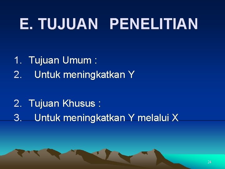 E. TUJUAN PENELITIAN 1. Tujuan Umum : 2. Untuk meningkatkan Y 2. Tujuan Khusus