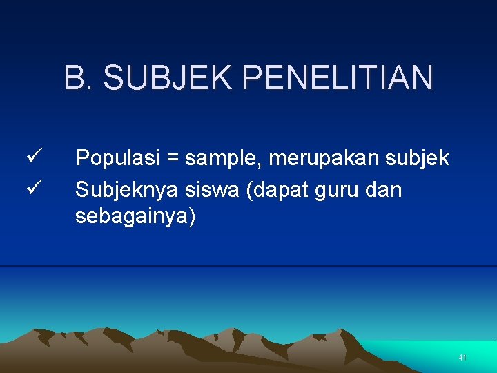 B. SUBJEK PENELITIAN ü ü Populasi = sample, merupakan subjek Subjeknya siswa (dapat guru