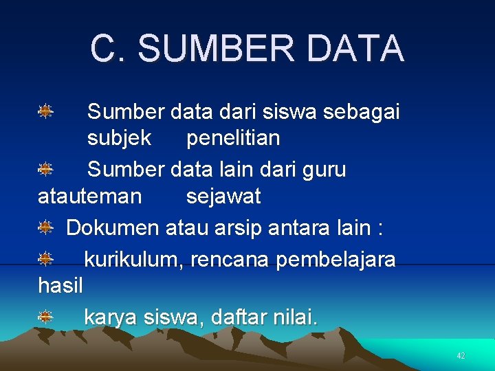 C. SUMBER DATA Sumber data dari siswa sebagai subjek penelitian Sumber data lain dari