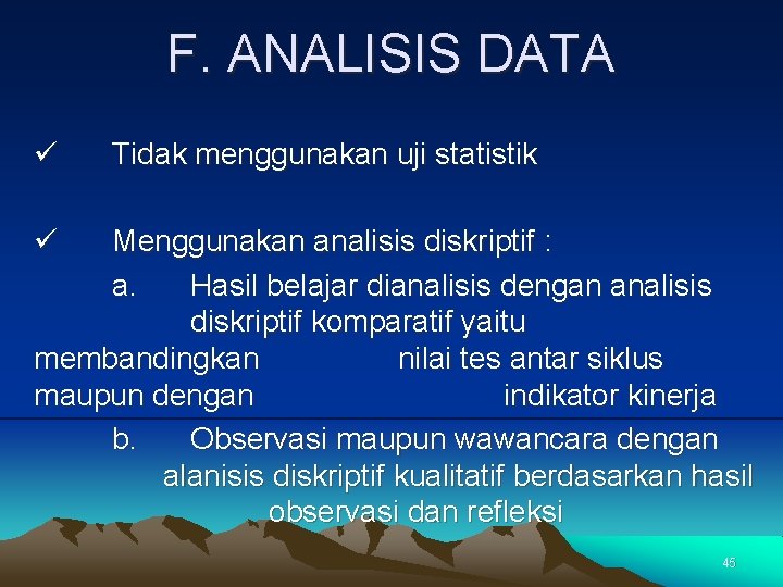 F. ANALISIS DATA ü Tidak menggunakan uji statistik ü Menggunakan analisis diskriptif : a.