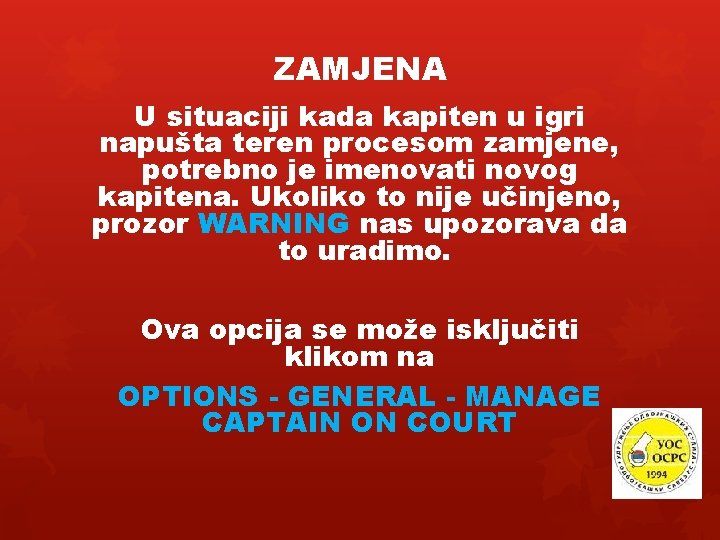 ZAMJENA U situaciji kada kapiten u igri napušta teren procesom zamjene, potrebno je imenovati