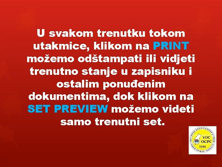 U svakom trenutku tokom utakmice, klikom na PRINT možemo odštampati ili vidjeti trenutno stanje