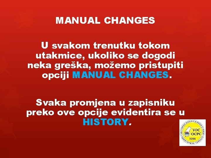 MANUAL CHANGES U svakom trenutku tokom utakmice, ukoliko se dogodi neka greška, možemo pristupiti