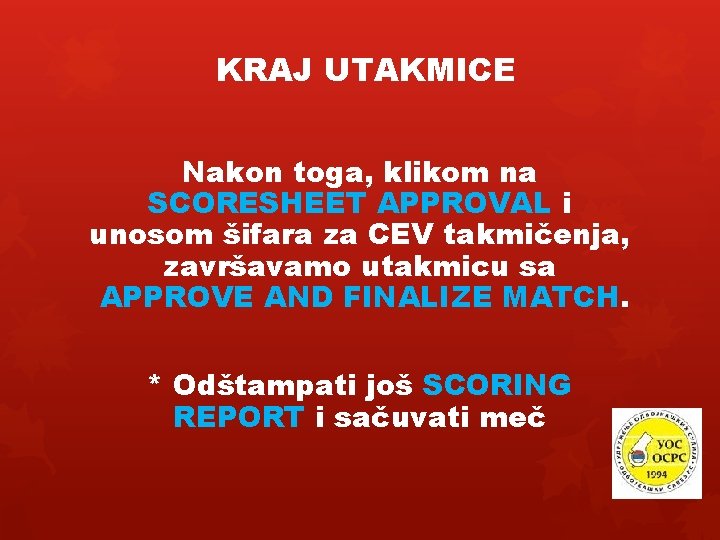 KRAJ UTAKMICE Nakon toga, klikom na SCORESHEET APPROVAL i unosom šifara za CEV takmičenja,