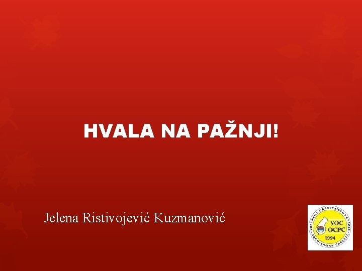 HVALA NA PAŽNJI! Jelena Ristivojević Kuzmanović 