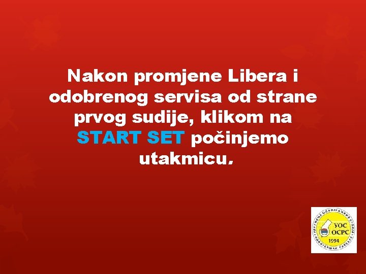Nakon promjene Libera i odobrenog servisa od strane prvog sudije, klikom na START SET