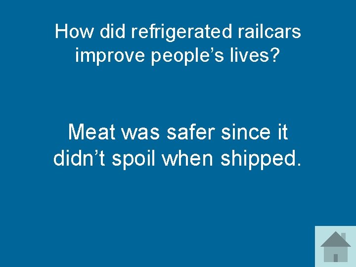 How did refrigerated railcars improve people’s lives? Meat was safer since it didn’t spoil