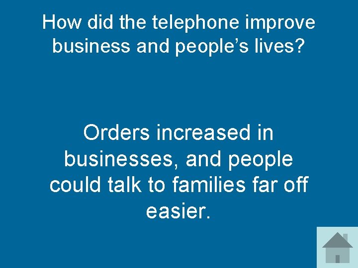 How did the telephone improve business and people’s lives? Orders increased in businesses, and