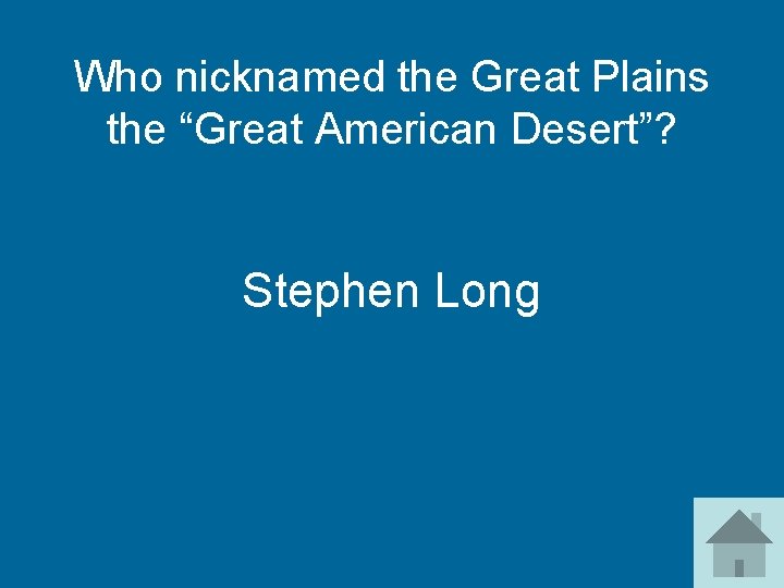 Who nicknamed the Great Plains the “Great American Desert”? Stephen Long 