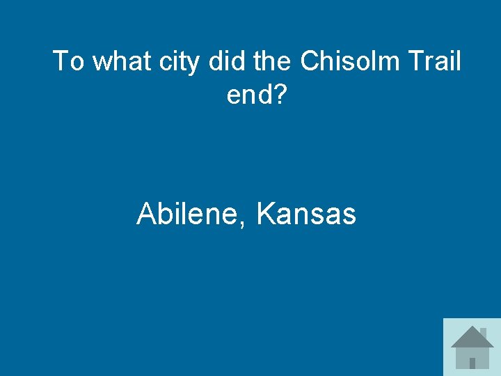 To what city did the Chisolm Trail end? Abilene, Kansas 