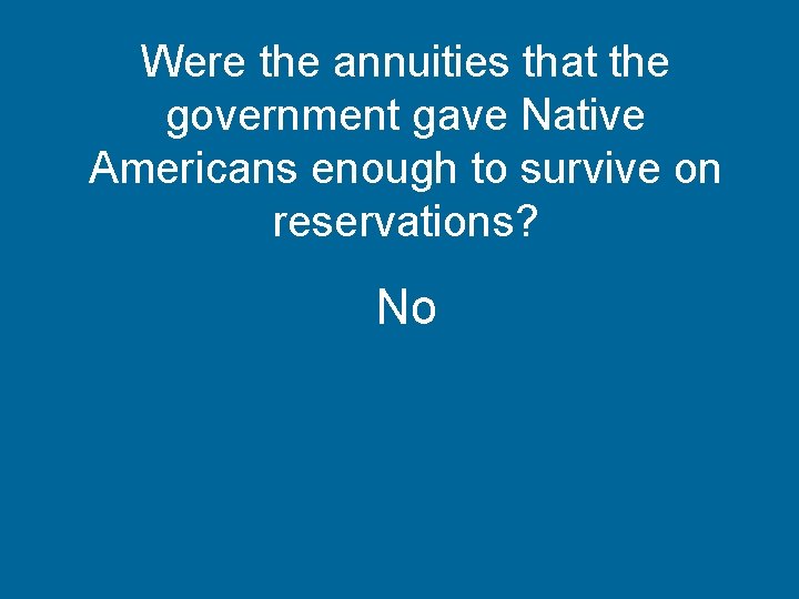 Were the annuities that the government gave Native Americans enough to survive on reservations?