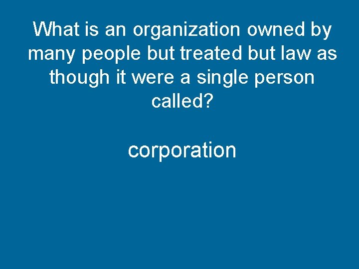 What is an organization owned by many people but treated but law as though