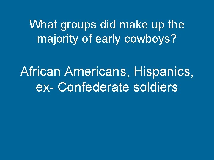 What groups did make up the majority of early cowboys? African Americans, Hispanics, ex-