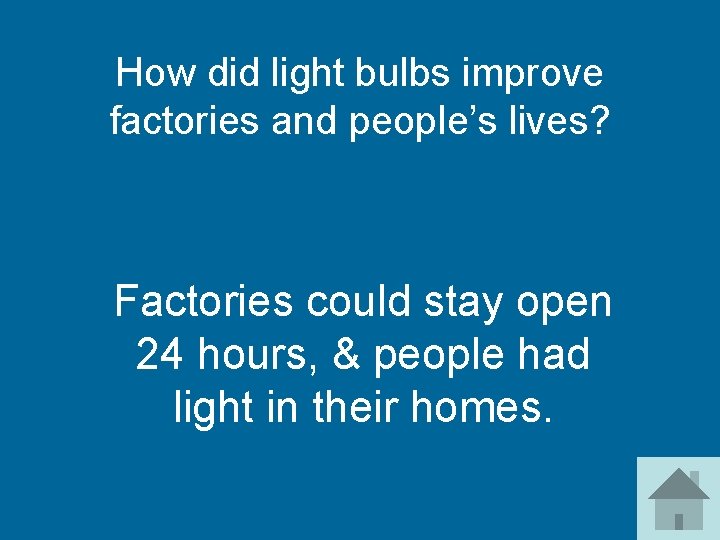 How did light bulbs improve factories and people’s lives? Factories could stay open 24