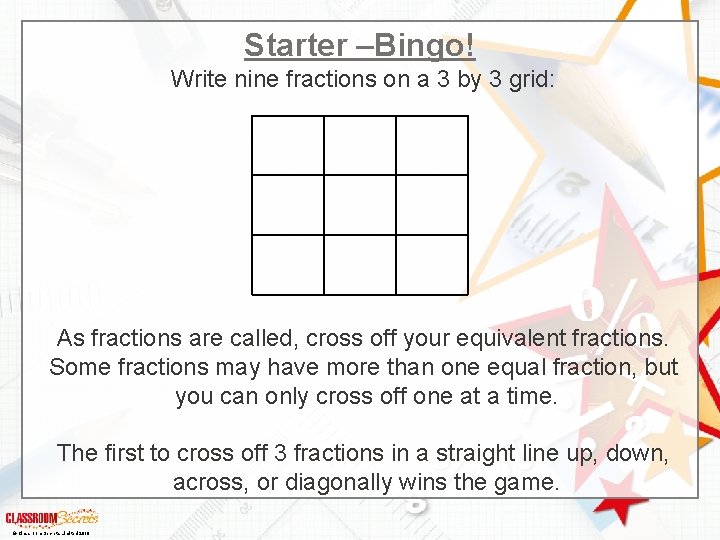 Starter –Bingo! Write nine fractions on a 3 by 3 grid: As fractions are