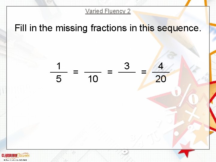 Varied Fluency 2 Fill in the missing fractions in this sequence. 1 5 ©
