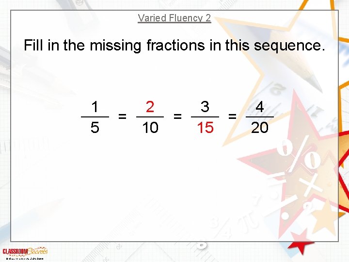 Varied Fluency 2 Fill in the missing fractions in this sequence. 1 5 ©