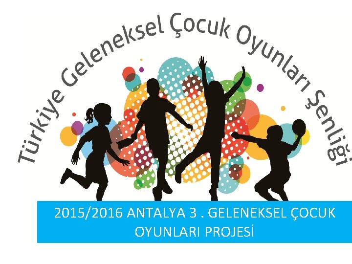 2015/2016 ANTALYA 3. GELENEKSEL ÇOCUK OYUNLARI PROJESİ 