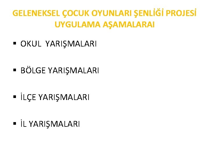 GELENEKSEL ÇOCUK OYUNLARI ŞENLİĞİ PROJESİ UYGULAMA AŞAMALARAI § OKUL YARIŞMALARI § BÖLGE YARIŞMALARI §