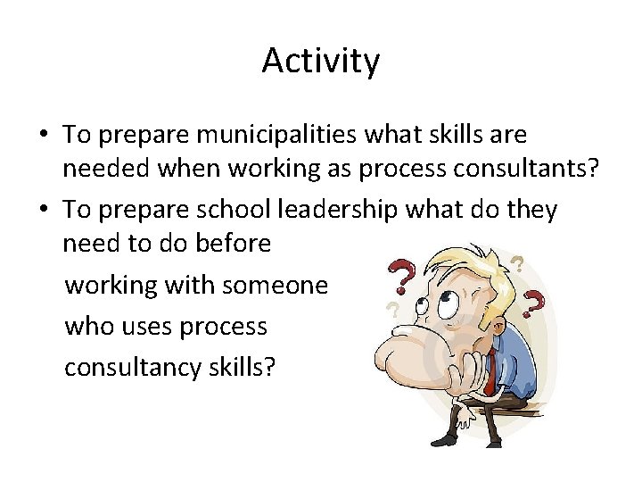 Activity • To prepare municipalities what skills are needed when working as process consultants?