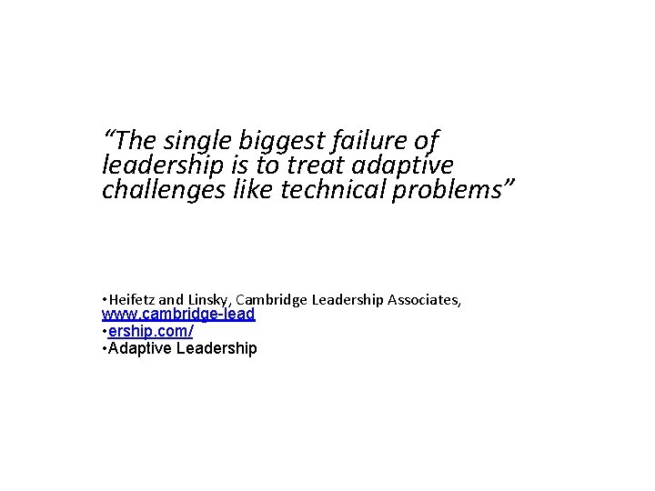 “The single biggest failure of leadership is to treat adaptive challenges like technical problems”