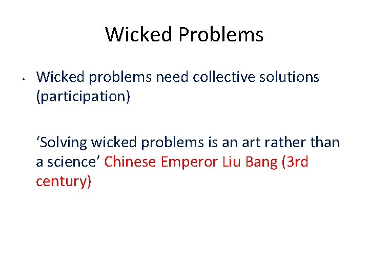 Wicked Problems • Wicked problems need collective solutions (participation) ‘Solving wicked problems is an