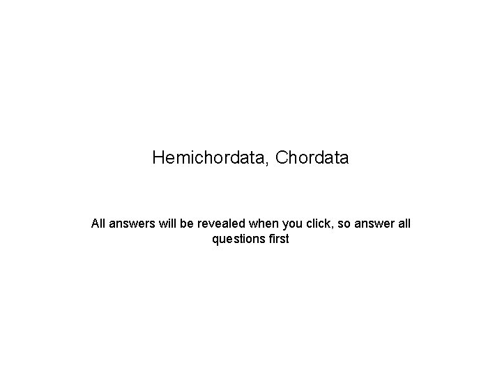Hemichordata, Chordata All answers will be revealed when you click, so answer all questions