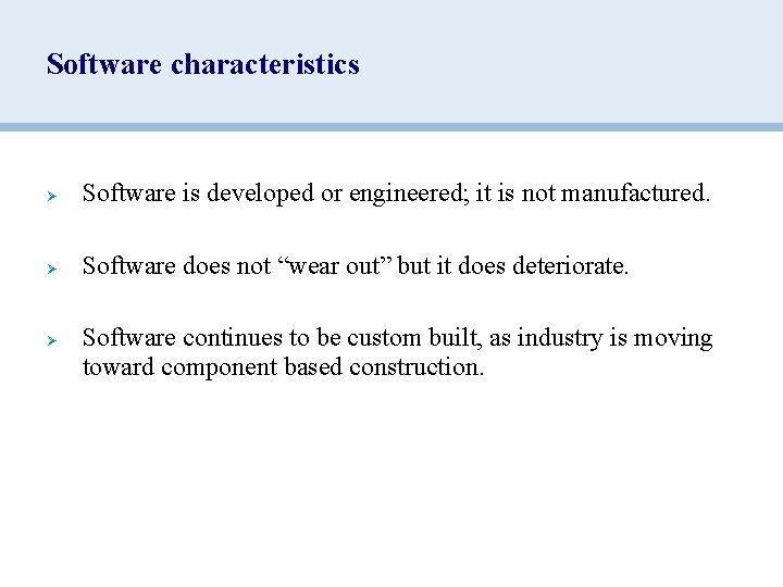 Software characteristics Ø Software is developed or engineered; it is not manufactured. Ø Software