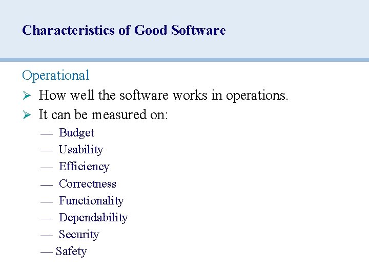 Characteristics of Good Software Operational Ø How well the software works in operations. Ø