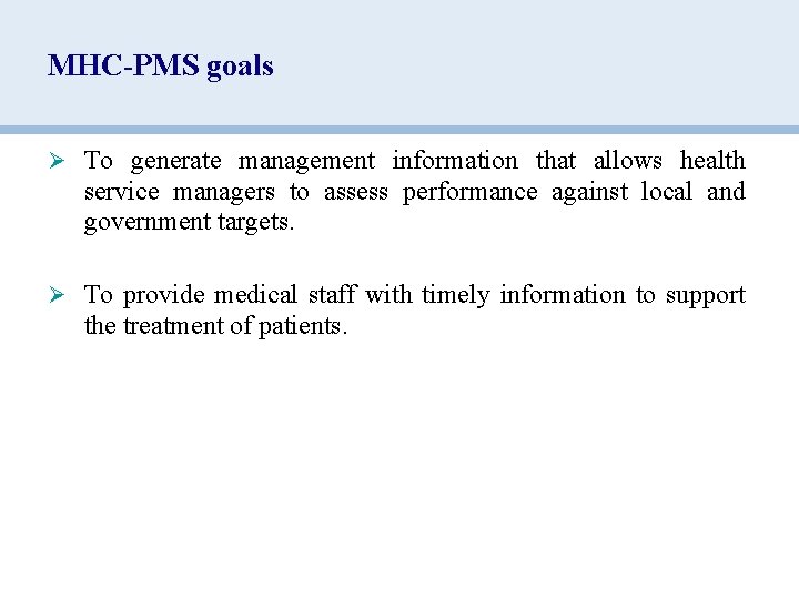 MHC-PMS goals Ø To generate management information that allows health service managers to assess