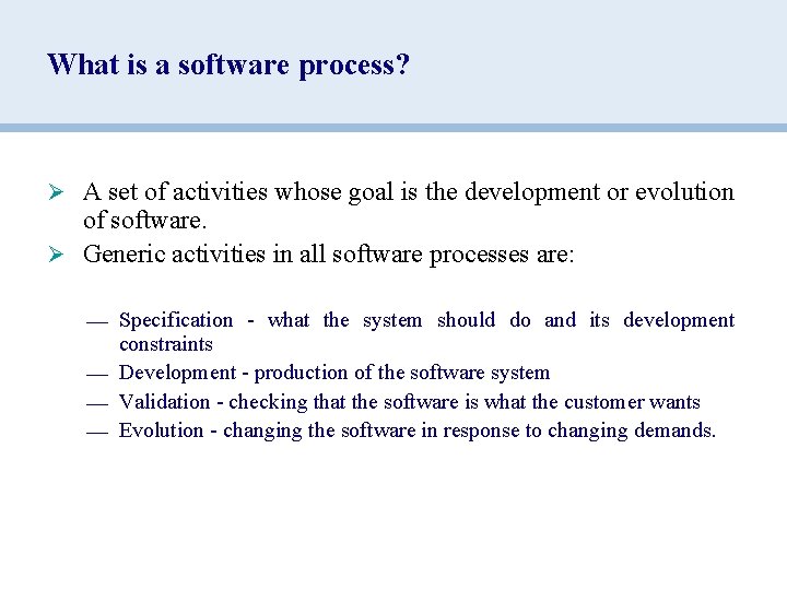 What is a software process? Ø A set of activities whose goal is the