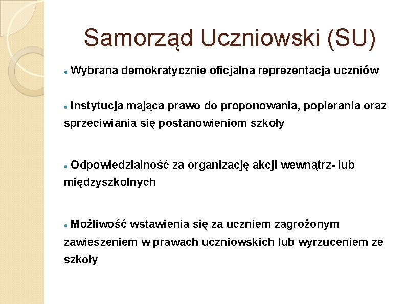 Samorząd Uczniowski (SU) Wybrana demokratycznie oficjalna reprezentacja uczniów Instytucja mająca prawo do proponowania, popierania