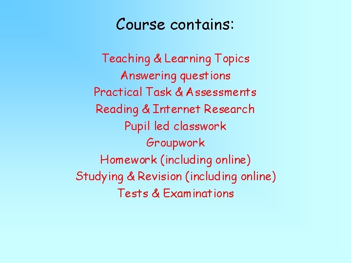 Course contains: Teaching & Learning Topics Answering questions Practical Task & Assessments Reading & Course contains: Teaching & Learning Topics Answering questions Practical Task & Assessments Reading &