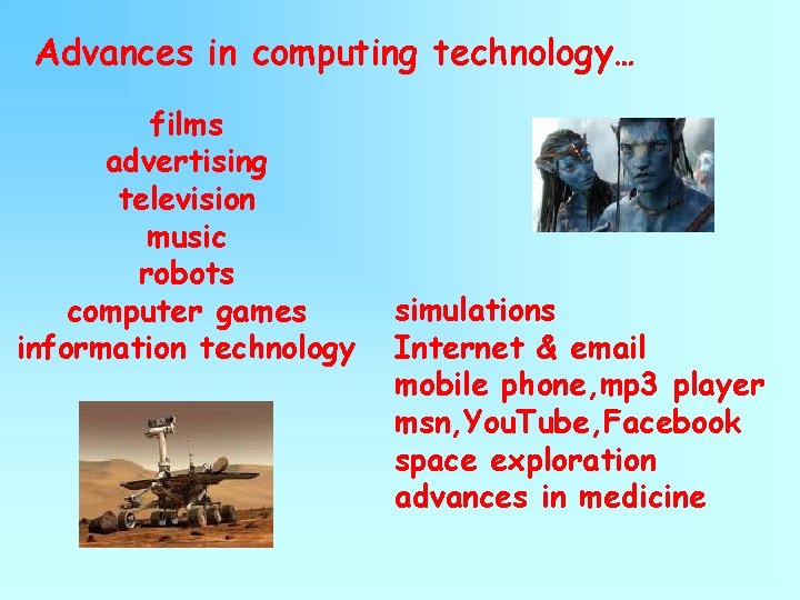 Advances in computing technology… films advertising television music robots computer games information technology simulations Advances in computing technology… films advertising television music robots computer games information technology simulations