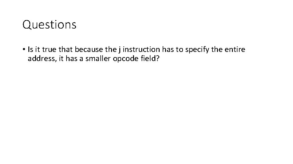 Questions • Is it true that because the j instruction has to specify the Questions • Is it true that because the j instruction has to specify the