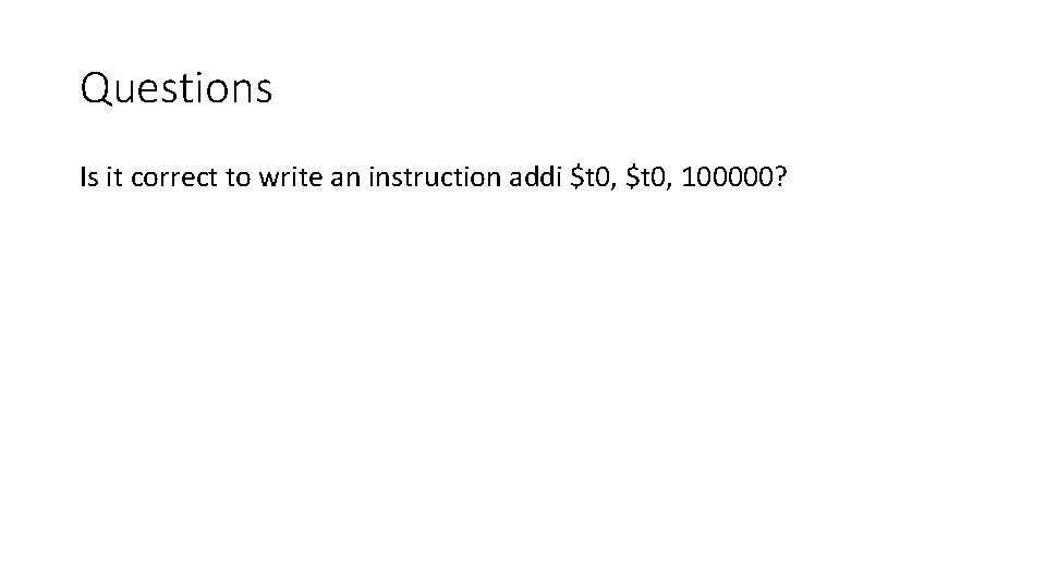 Questions Is it correct to write an instruction addi $t 0, 100000? Questions Is it correct to write an instruction addi $t 0, 100000?