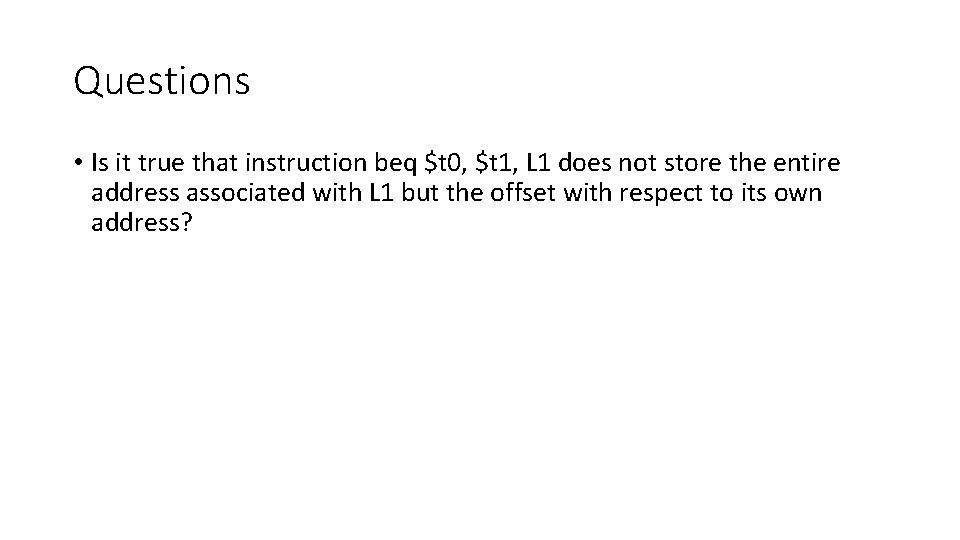 Questions • Is it true that instruction beq $t 0, $t 1, L 1 Questions • Is it true that instruction beq $t 0, $t 1, L 1